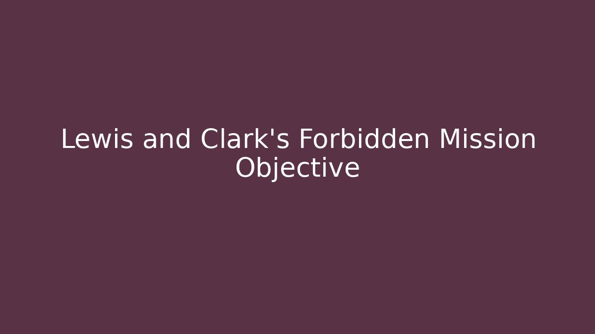 Lewis and Clark's Forbidden Mission Objective