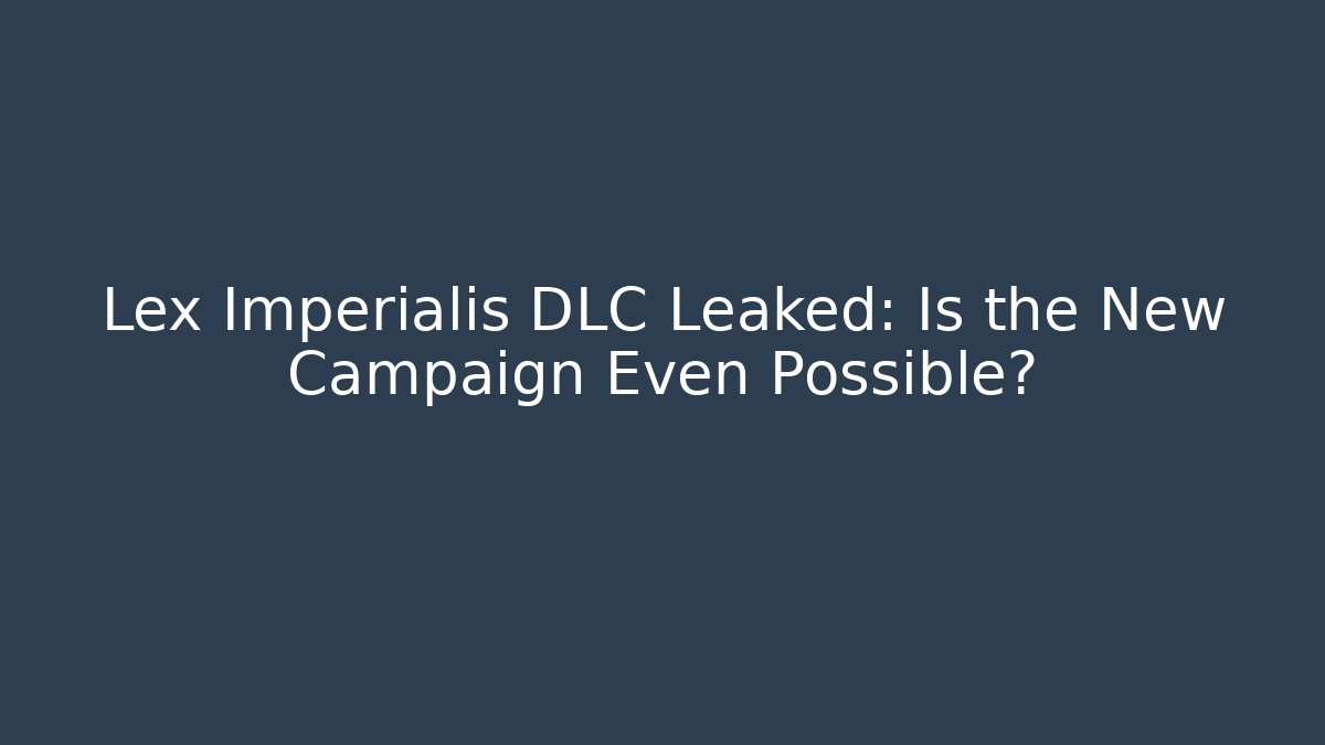 Lex Imperialis DLC Leaked: Is the New Campaign Even Possible?