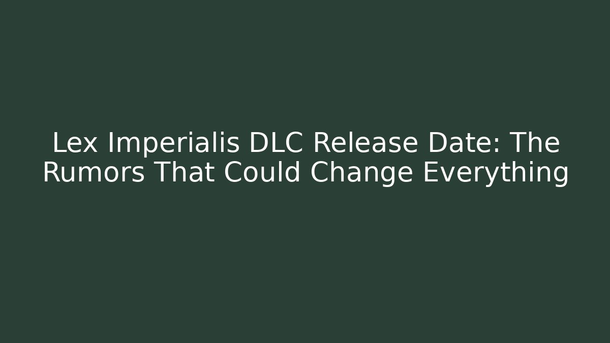 Lex Imperialis DLC Release Date: The Rumors That Could Change Everything