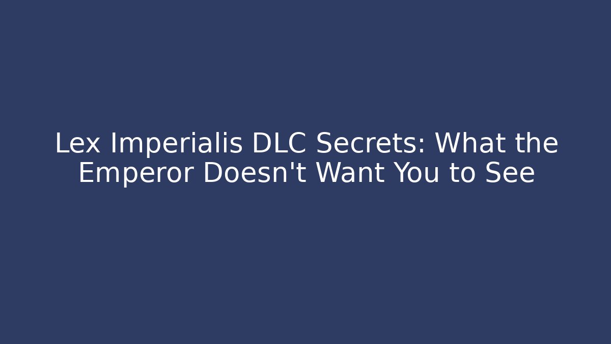 Lex Imperialis DLC Secrets: What the Emperor Doesn’t Want You to See - Critter Realm