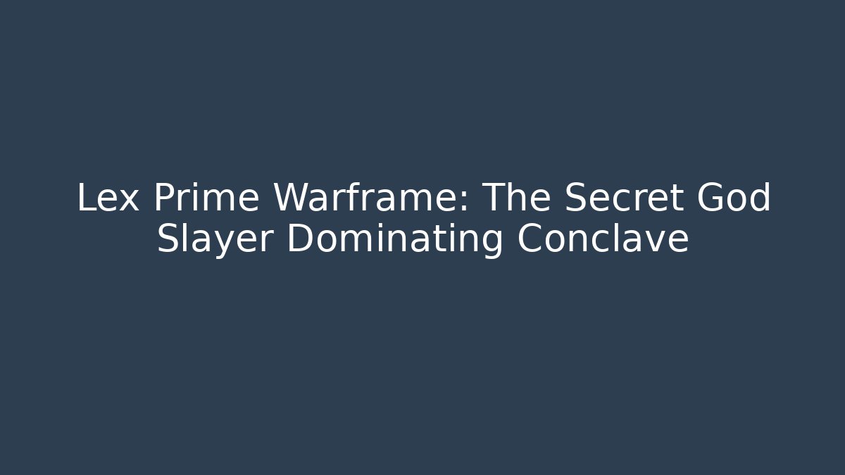Lex Prime Warframe: The Secret God Slayer Dominating Conclave