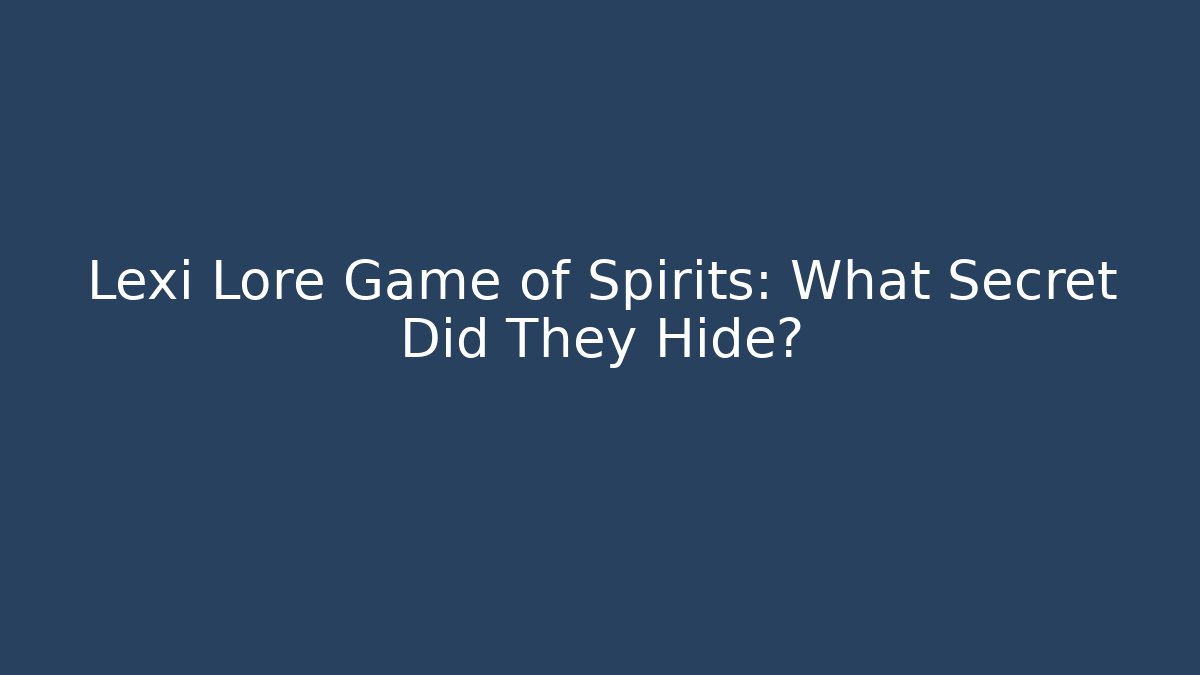 Lexi Lore Game of Spirits: What Secret Did They Hide?
