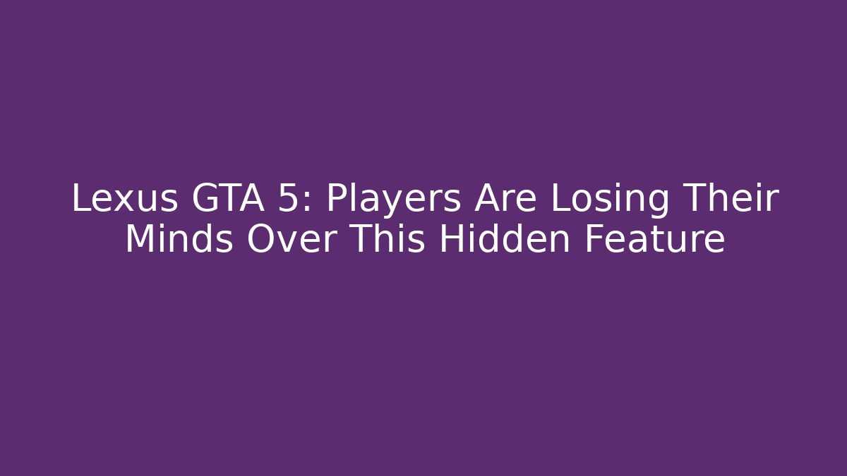 Lexus GTA 5: Players Are Losing Their Minds Over This Hidden Feature - Critter Realm