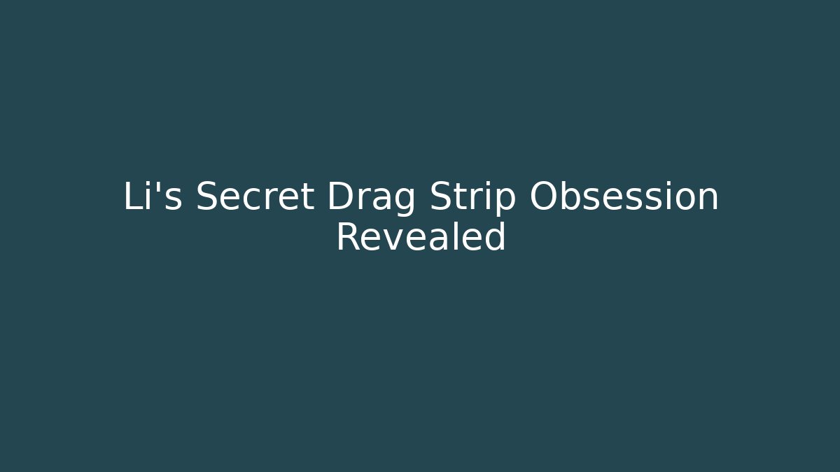 Li's Secret Drag Strip Obsession Revealed - Critter Realm