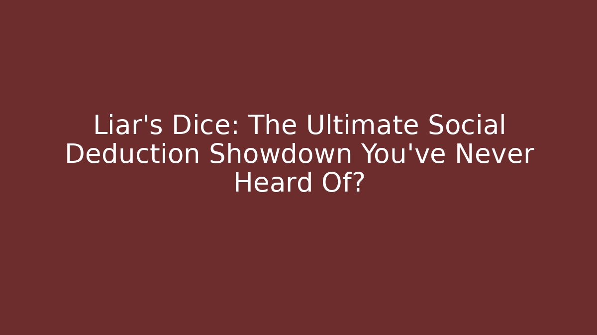 Liar's Dice: The Ultimate Social Deduction Showdown You've Never Heard Of?
