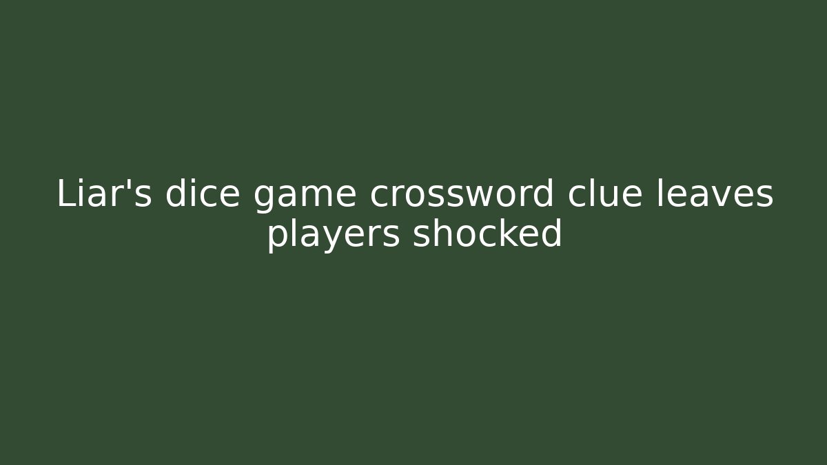 Liar’s dice game crossword clue leaves players shocked - Critter Realm