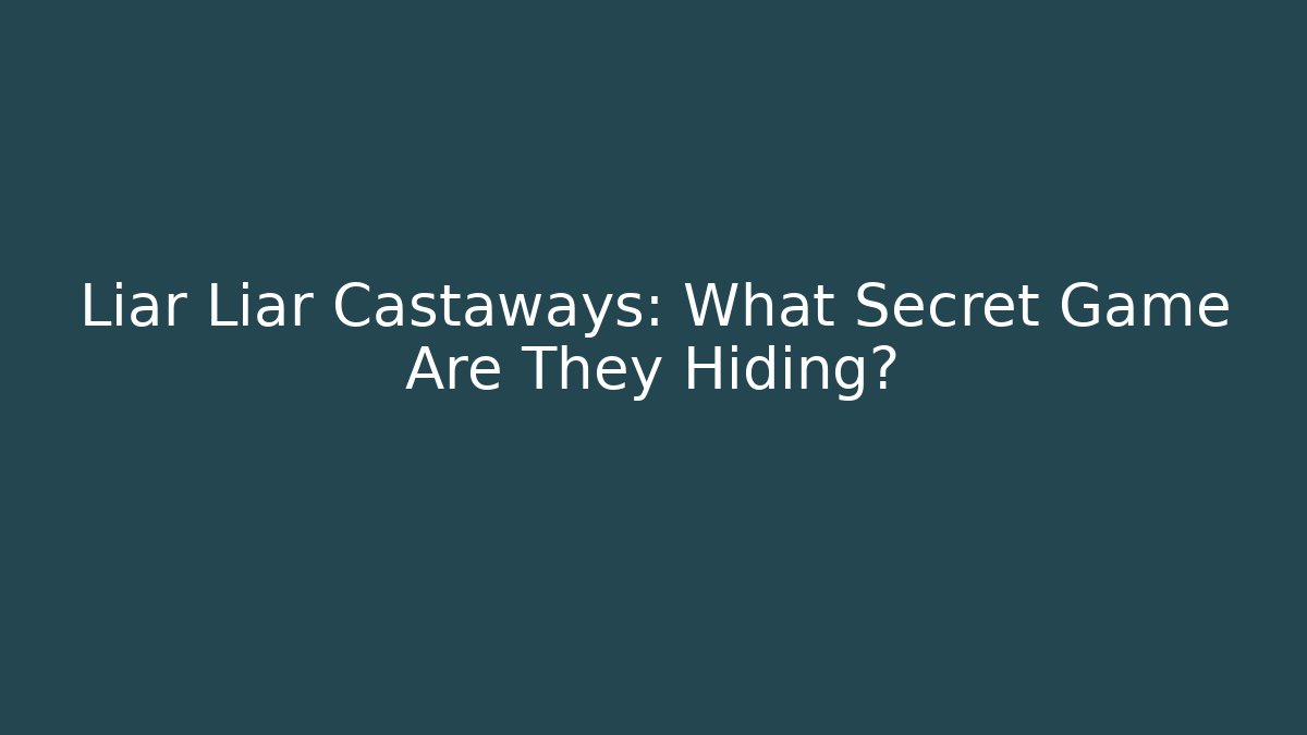 Liar Liar Castaways: What Secret Game Are They Hiding?