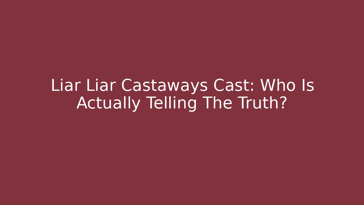 Liar Liar Castaways Cast: Who Is Actually Telling The Truth?