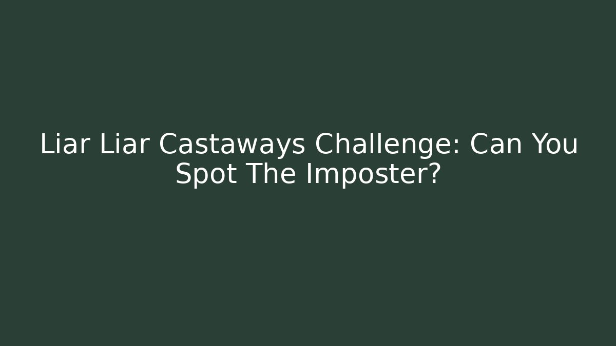 Liar Liar Castaways Challenge: Can You Spot The Imposter?