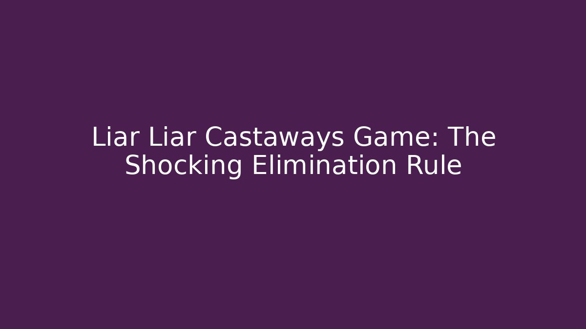 Liar Liar Castaways Game: The Shocking Elimination Rule - Critter Realm