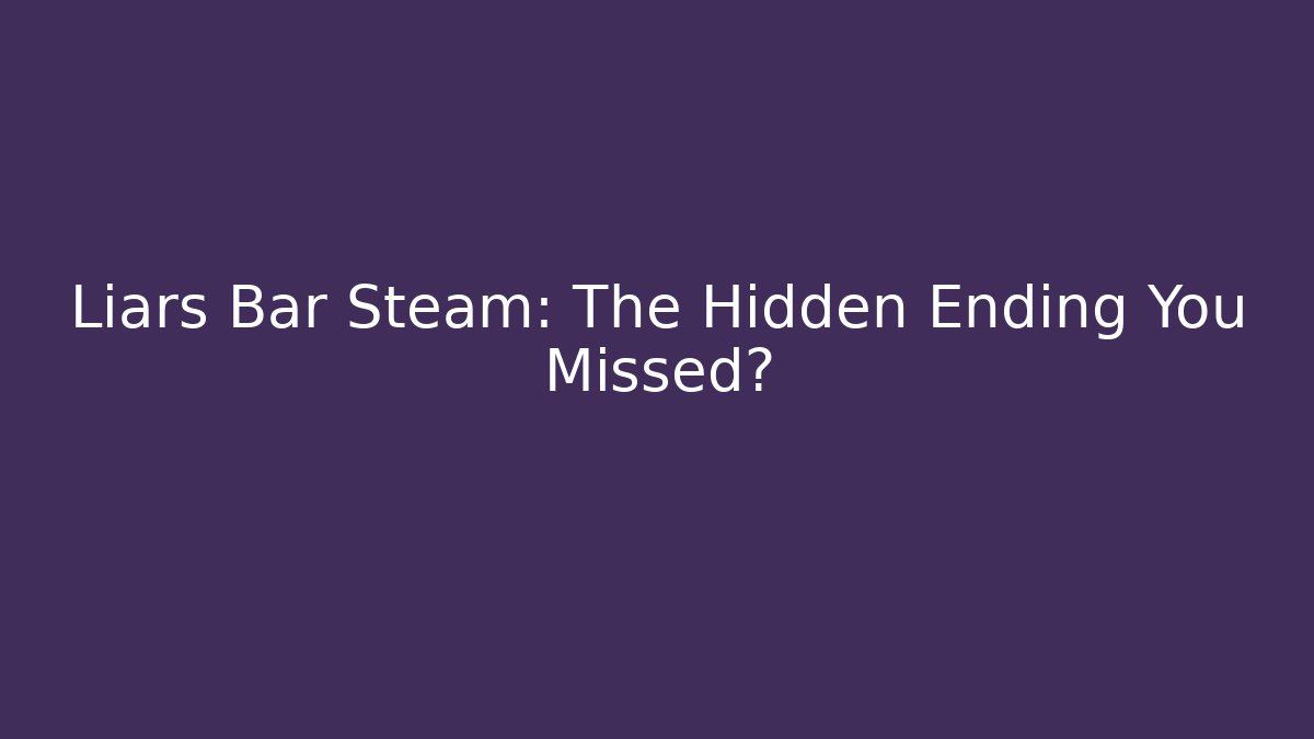 Liars Bar Steam: The Hidden Ending You Missed?