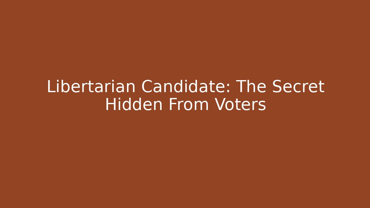 Libertarian Candidate: The Secret Hidden From Voters