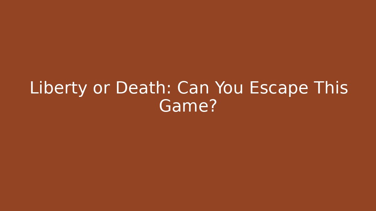 Liberty or Death: Can You Escape This Game?
