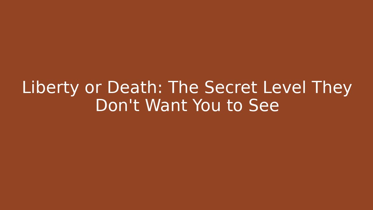 Liberty or Death: The Secret Level They Don't Want You to See