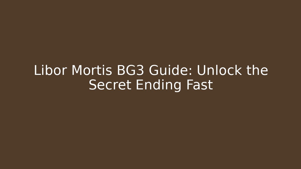 Libor Mortis BG3 Guide: Unlock the Secret Ending Fast