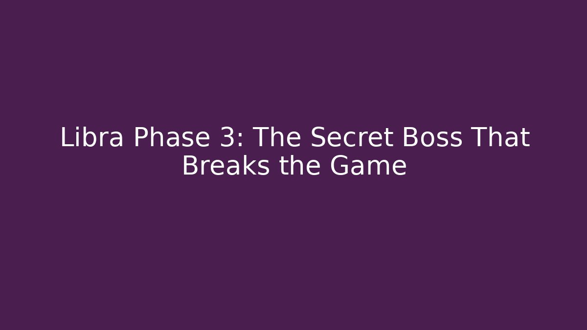 Libra Phase 3: The Secret Boss That Breaks the Game