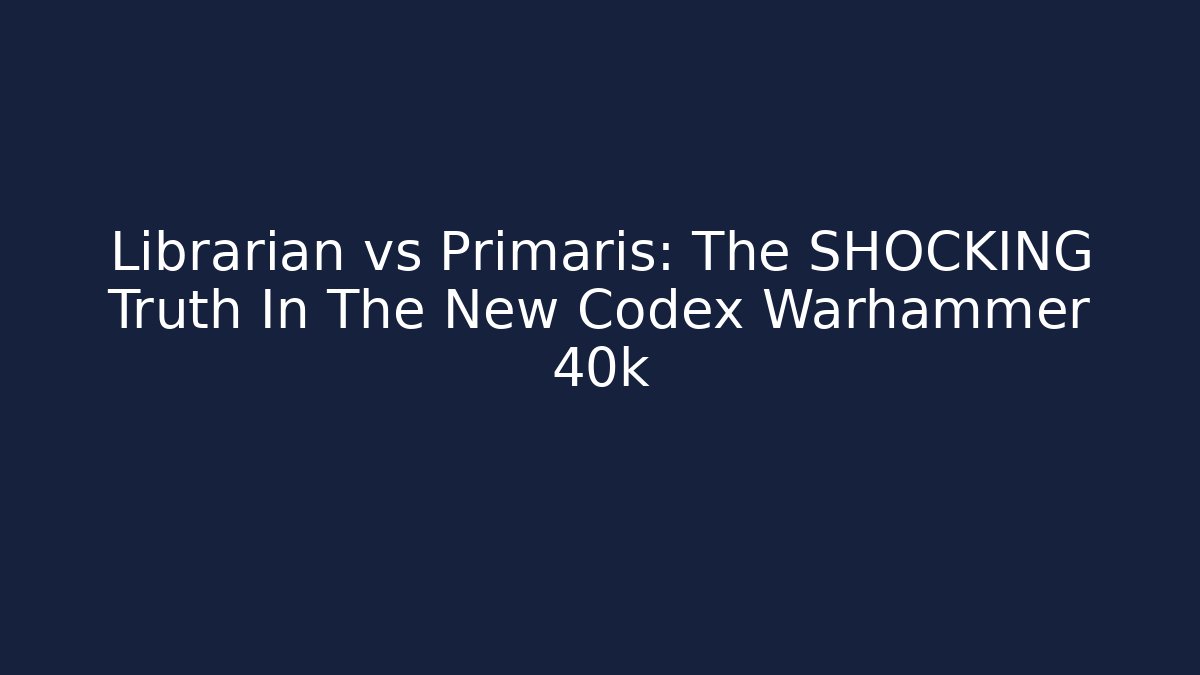 Librarian vs Primaris: The SHOCKING Truth In The New Codex Warhammer 40k