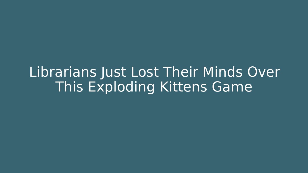 Librarians Just Lost Their Minds Over This Exploding Kittens Game - Critter Realm