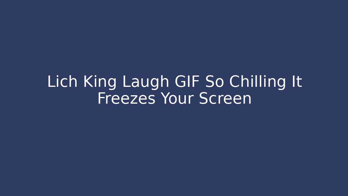 Lich King Laugh GIF So Chilling It Freezes Your Screen