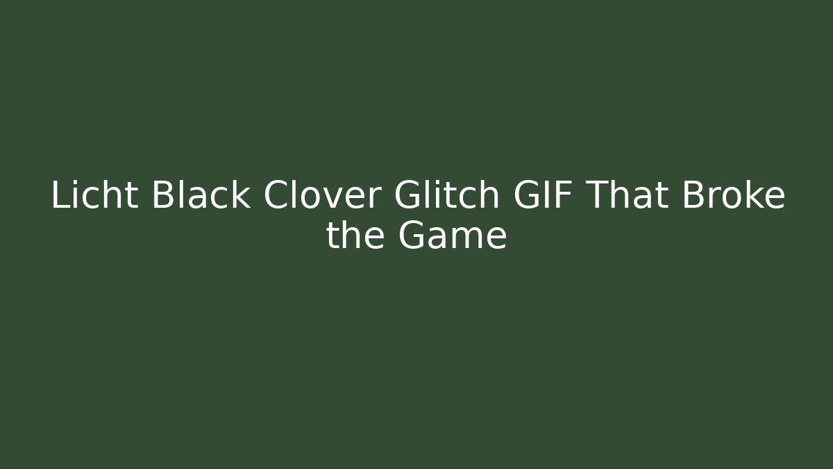 Licht Black Clover Glitch GIF That Broke the Game