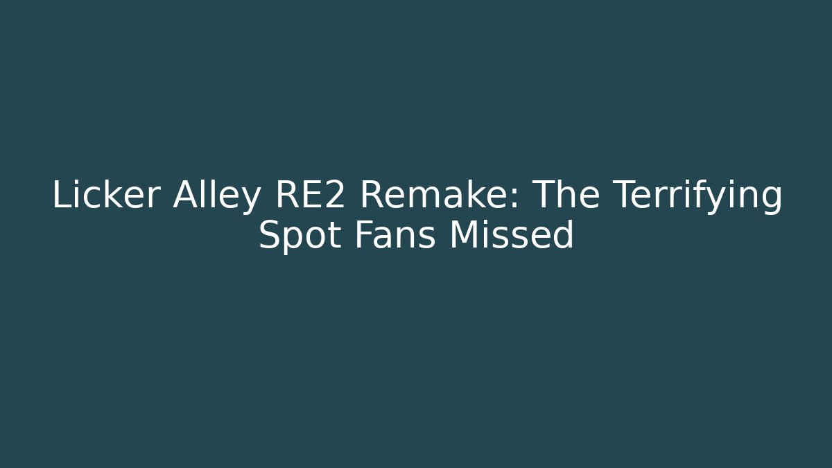 Licker Alley RE2 Remake: The Terrifying Spot Fans Missed