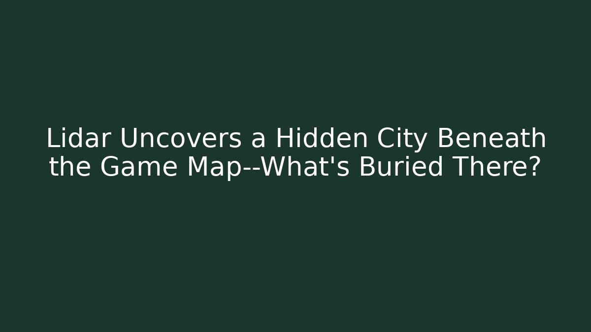 Lidar Uncovers a Hidden City Beneath the Game Map—What’s Buried There?