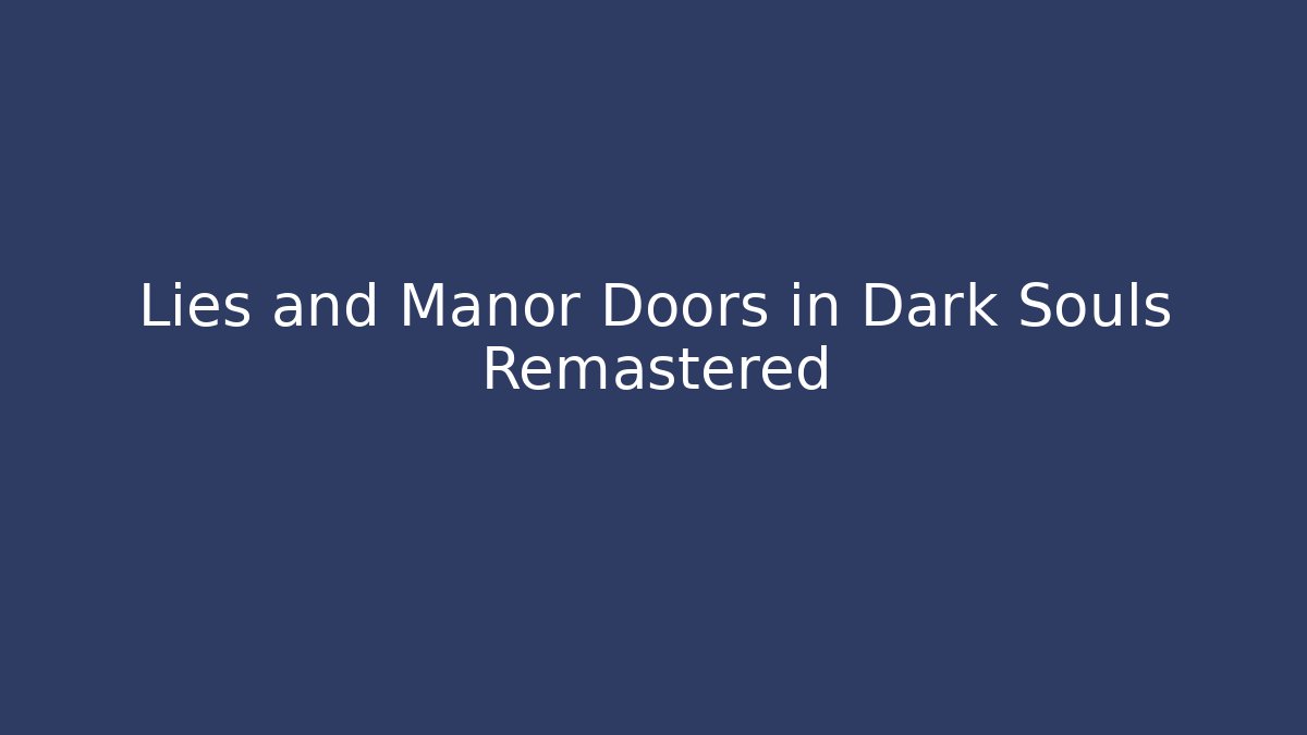 Lies and Manor Doors in Dark Souls Remastered