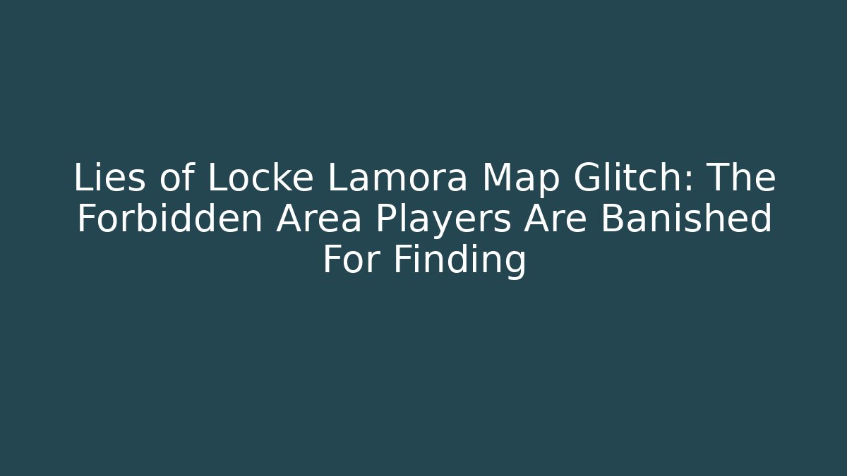 Lies of Locke Lamora Map Glitch: The Forbidden Area Players Are Banished For Finding