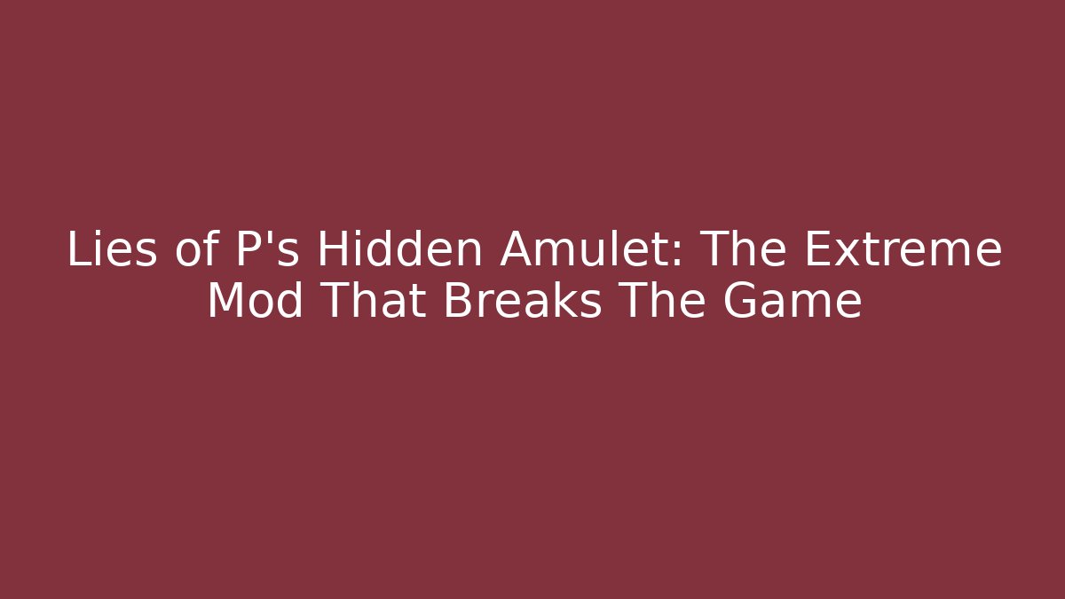 Lies of P's Hidden Amulet: The Extreme Mod That Breaks The Game