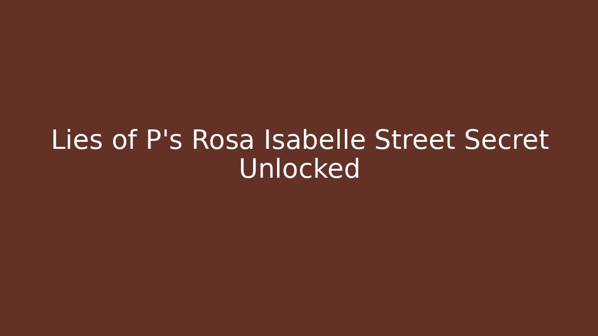 Lies of P's Rosa Isabelle Street Secret Unlocked