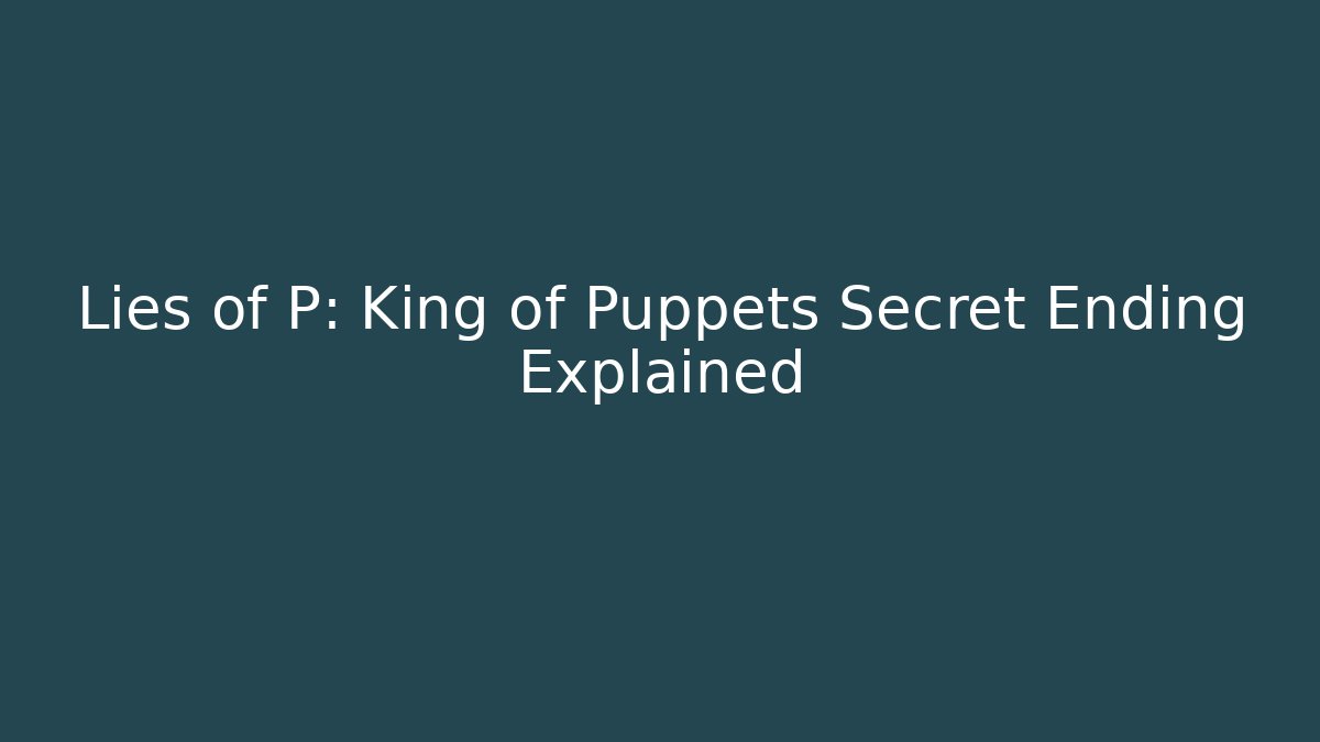 Lies of P: King of Puppets Secret Ending Explained