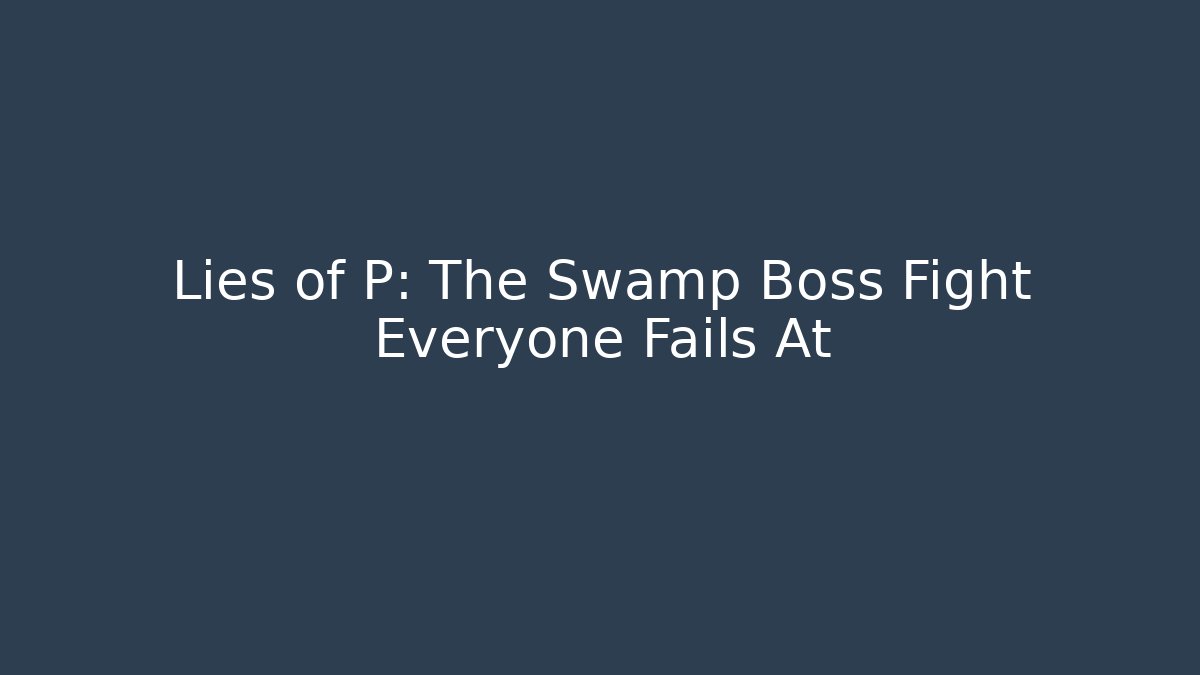 Lies of P: The Swamp Boss Fight Everyone Fails At