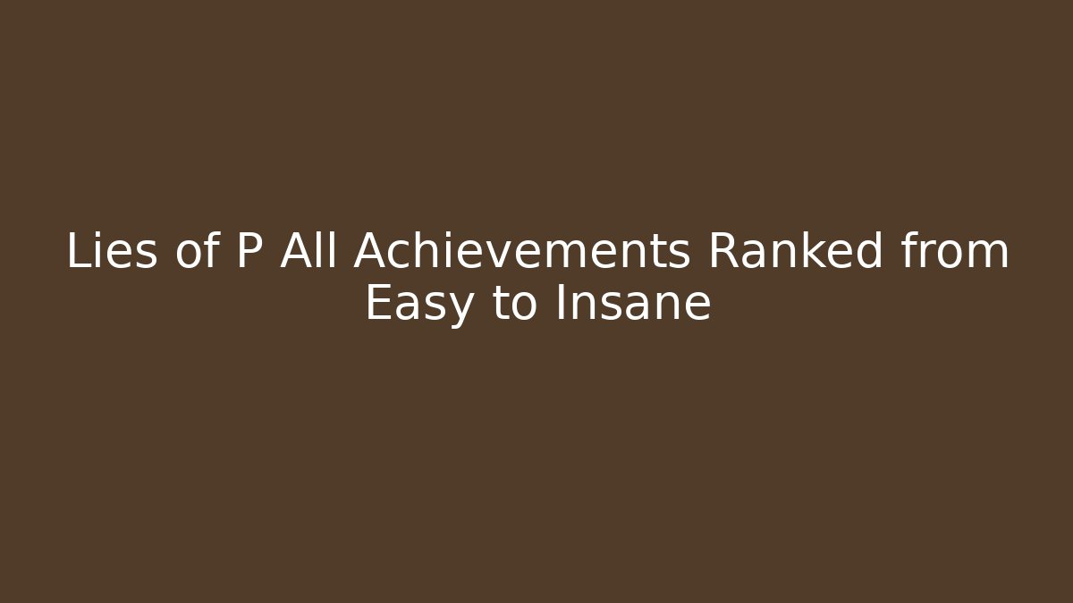 Lies of P All Achievements Ranked from Easy to Insane