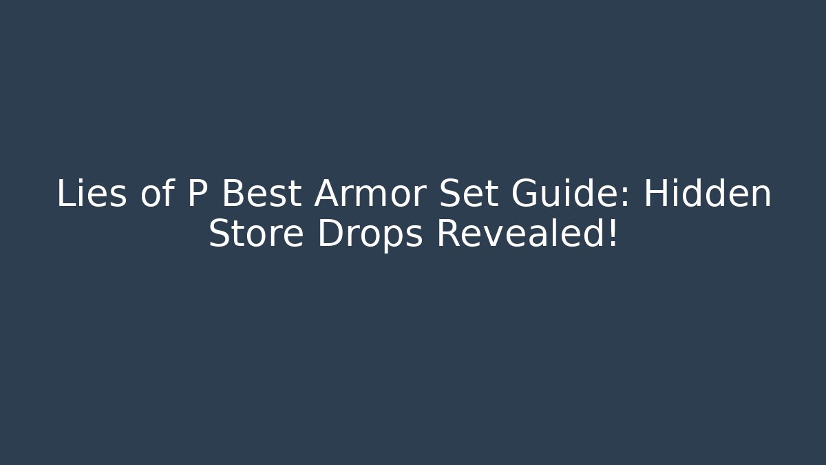 Lies of P Best Armor Set Guide: Hidden Store Drops Revealed!