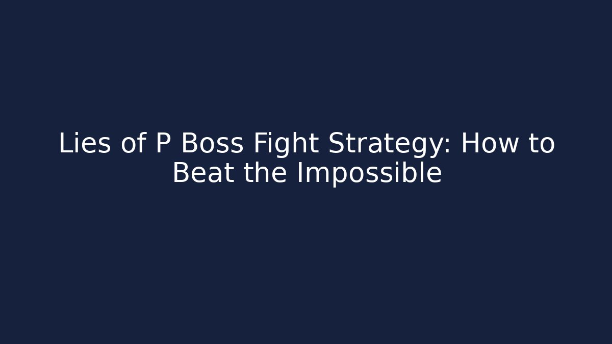 Lies of P Boss Fight Strategy: How to Beat the Impossible