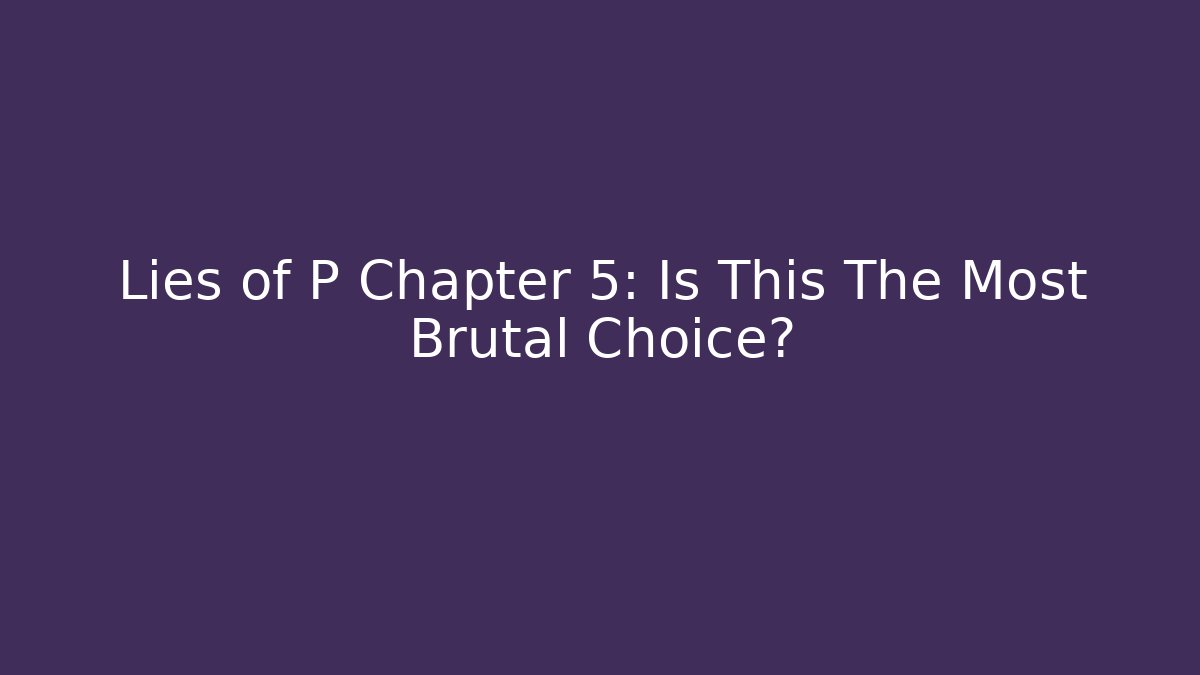 Lies of P Chapter 5: Is This The Most Brutal Choice?