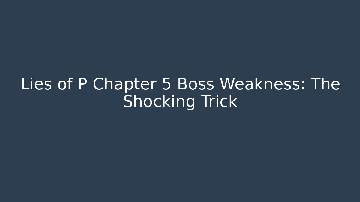 Lies of P Chapter 5 Boss Weakness: The Shocking Trick