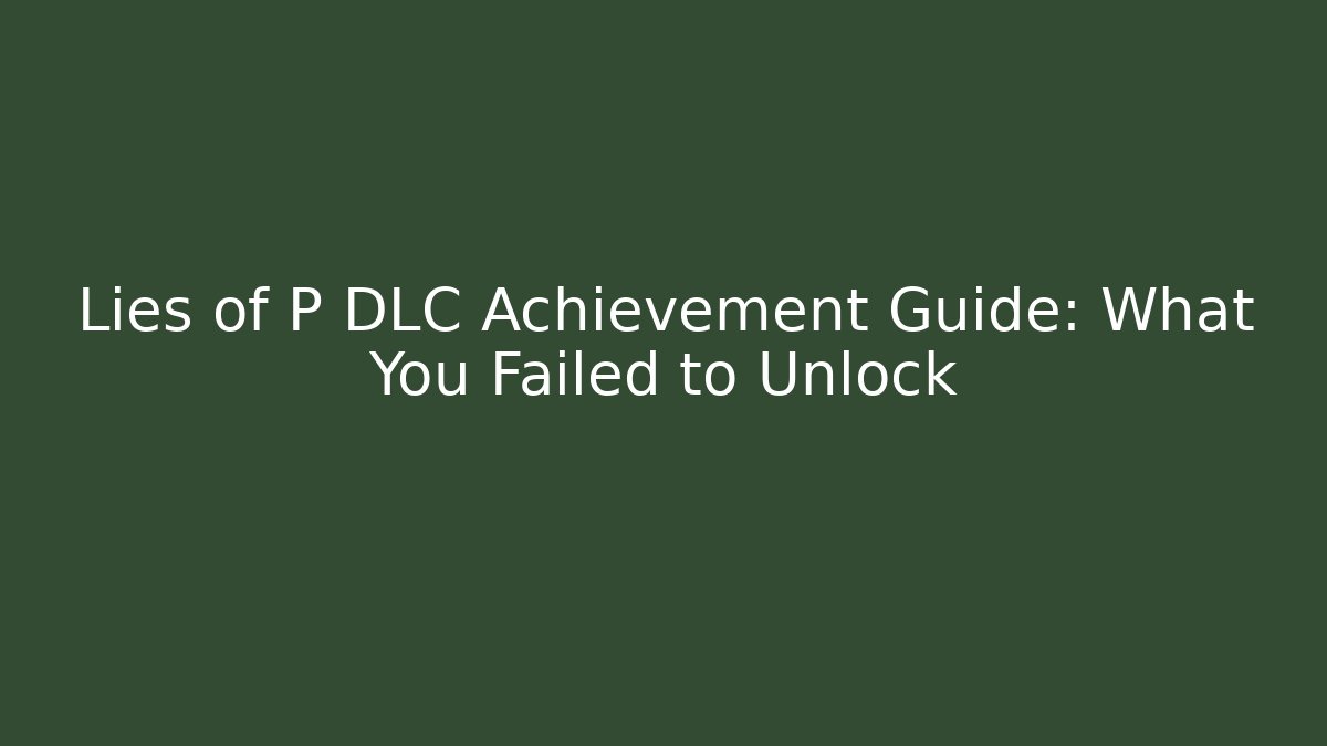 Lies of P DLC Achievement Guide: What You Failed to Unlock