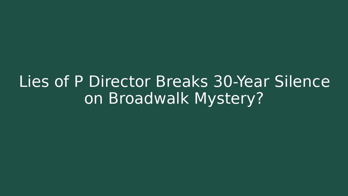 Lies of P Director Breaks 30-Year Silence on Broadwalk Mystery?