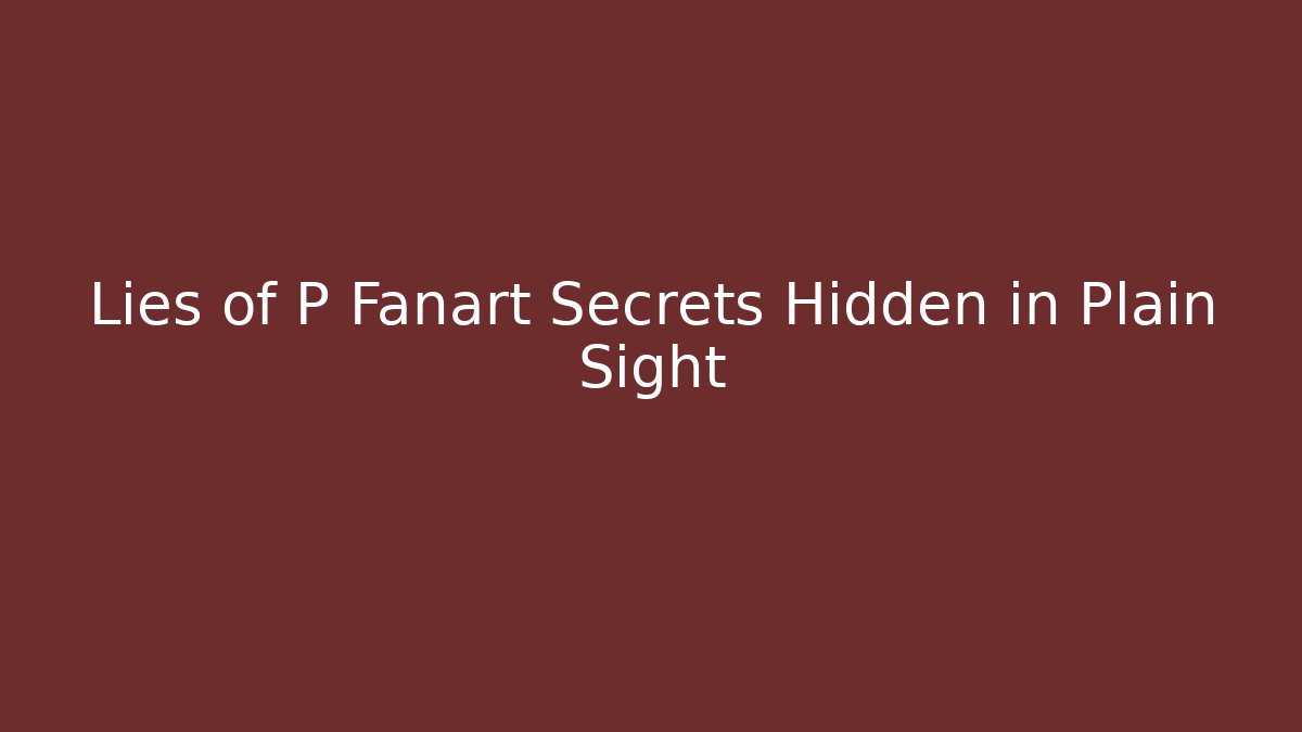 Lies of P Fanart Secrets Hidden in Plain Sight - Critter Realm