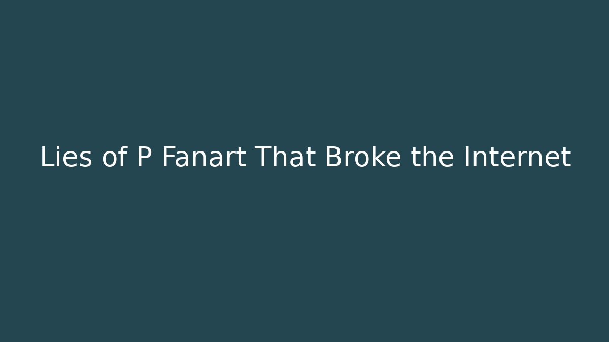 Lies of P Fanart That Broke the Internet