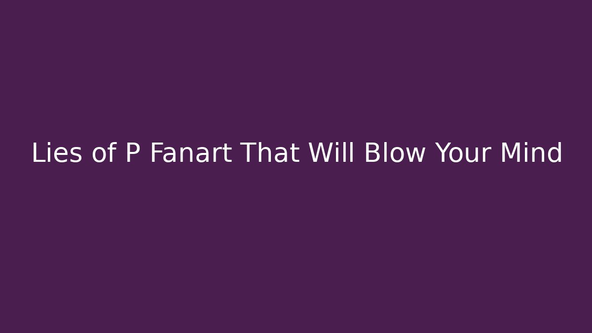 Lies of P Fanart That Will Blow Your Mind