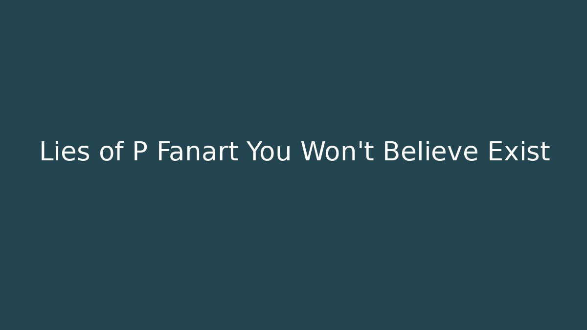 Lies of P Fanart You Won't Believe Exist