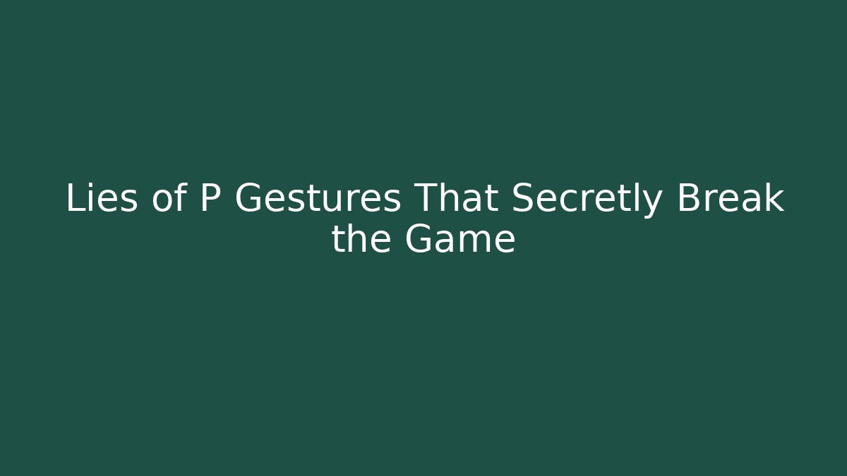 Lies of P Gestures That Secretly Break the Game