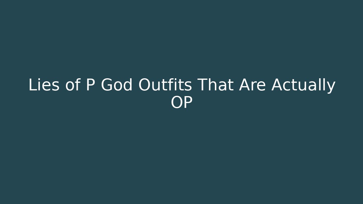 Lies of P God Outfits That Are Actually OP - Critter Realm