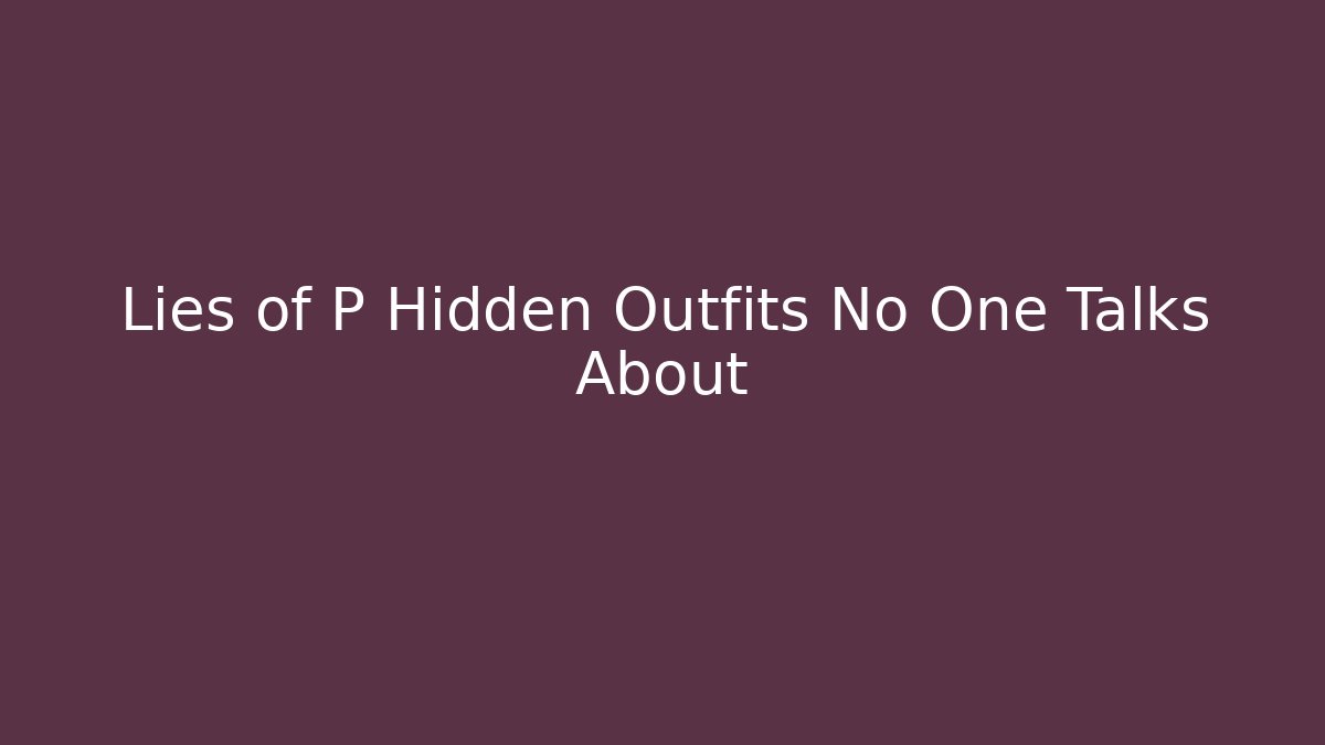Lies of P Hidden Outfits No One Talks About