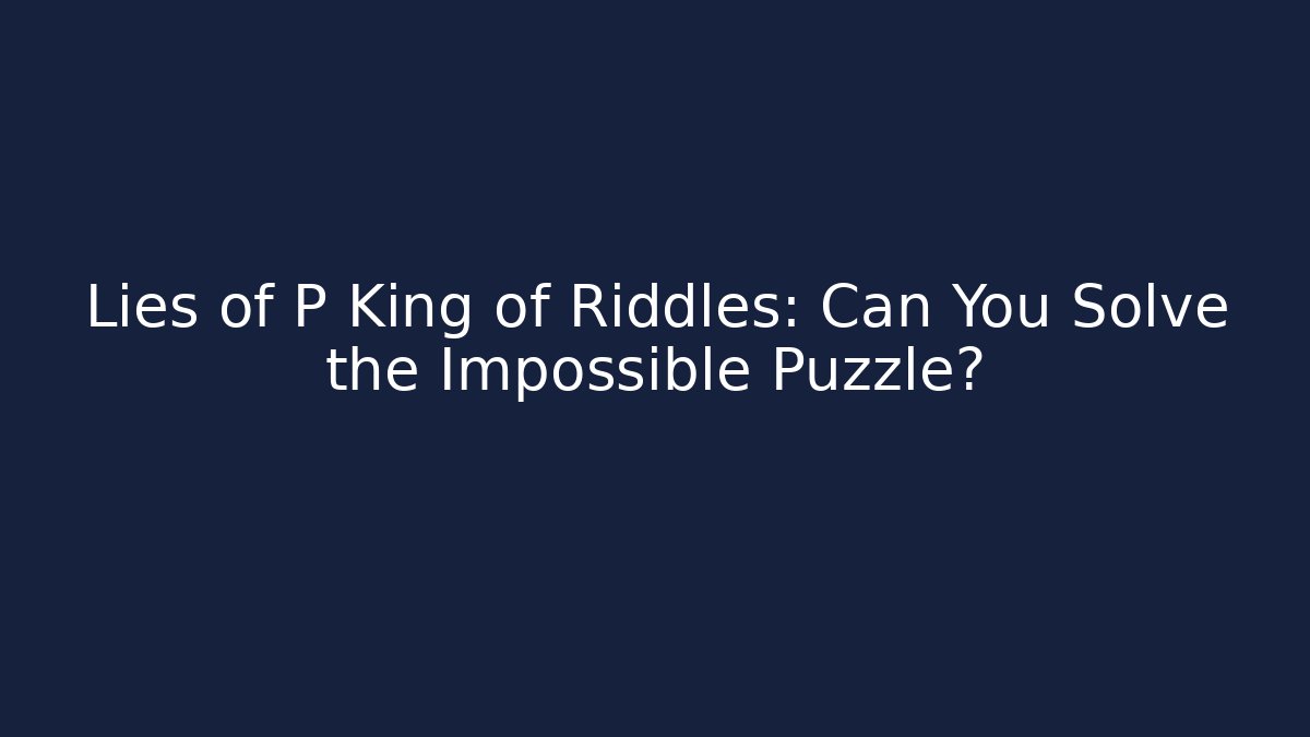 Lies of P King of Riddles: Can You Solve the Impossible Puzzle?