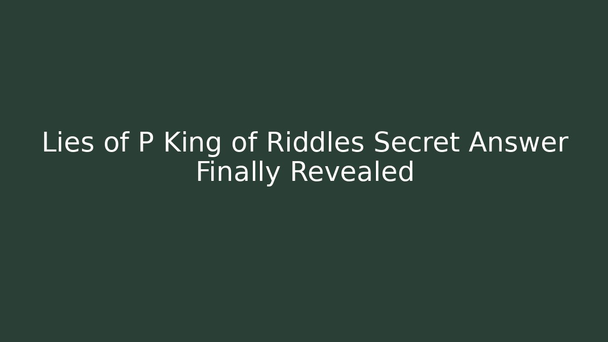 Lies of P King of Riddles Secret Answer Finally Revealed