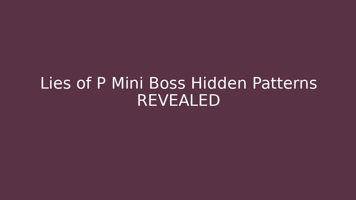Lies of P Mini Boss Hidden Patterns REVEALED