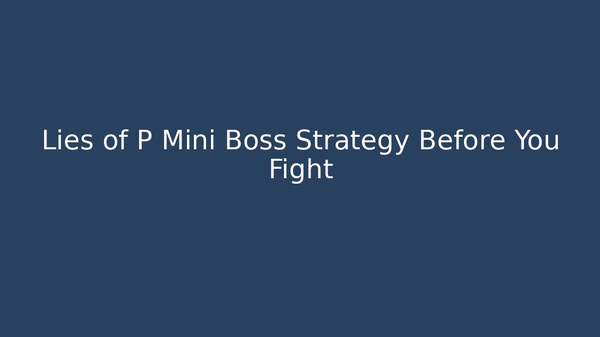 Lies of P Mini Boss Strategy Before You Fight